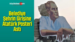 Belediye Şehrin Girişine Atatürk Posteri Astı