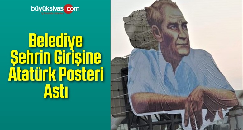 Belediye Şehrin Girişine Atatürk Posteri Astı