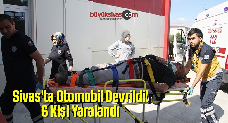 Sivas’ta Otomobil Devrildi! 6 Kişi Yaralandı