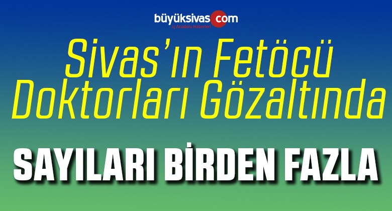 Sivas’ın FETÖCÜ Doktorları Göz Altında! Sayıları Birden Fazla