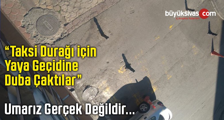 “Taksi Durağı için Yaya Geçidine Duba Çaktılar” Dedi Umarız Gerçek Değildir