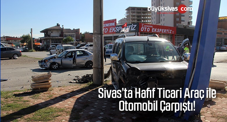 Sivas’ta Hafif Ticari Araç ile Otomobil Çarpıştı!