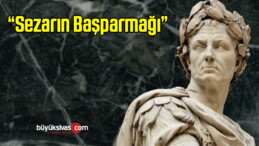 “Sezarın Başparmağı”