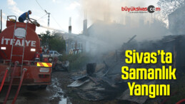 Sivas’ta Samanlık Yangını