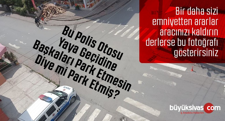 Yaya Geçidine Park Eden Polis Otosu Başkaları Park Etmesin Diye mi Park Etti?