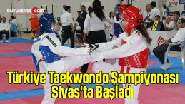 Türkiye Taekwondo Şampiyonası Sivas’ta Başladı