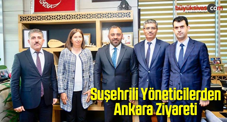 Suşehrili Yöneticilerden Ankara Ziyareti