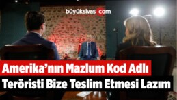 Amerika’nın Mazlum Kod Adlı Teröristi Bize Teslim Etmesi Lazım