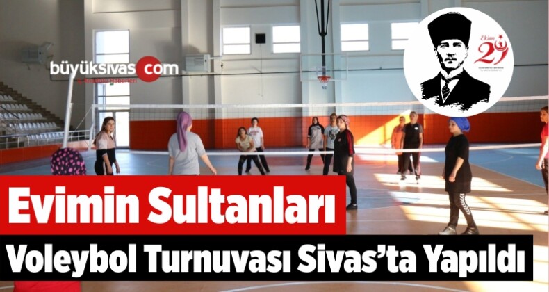 Evimin Sultanları Voleybol Turnuvası Sivas’ta Yapıldı