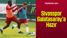 Sivasspor Galatasaray’a Hazır