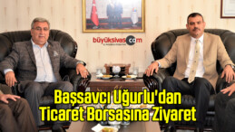 Başsavcı Uğurlu’dan Sivas Ticaret Borsasına Ziyaret