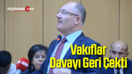 Vakıflar Davayı Geri Çekti