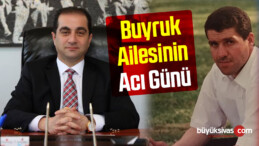 Sivas’ın Sevilen ismi Ertan Buyruk ve Ailesinin Acı Günü ilhan Buyruk Vefat Etti