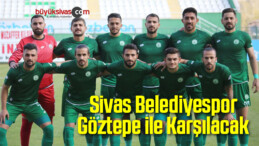 Sivas Belediyespor Göztepe ile Karşı Karşıya Gelecek