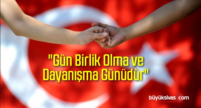 “Gün Birlik Olma ve Dayanışma Günüdür”