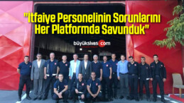 “İtfaiye Personelinin Sorunlarını Her Platformda Savunduk”