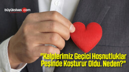 “Kalplerimiz Geçici Hoşnutluklar Peşinde Koşturur Oldu. Neden?”