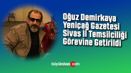 Oğuz Demirkaya Yeniçağ Gazetesi Sivas il Temsilcisi Oldu