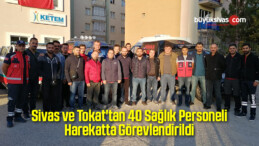 Sivas ve Tokat’tan 40 Sağlık Personeli Harekatta Görevlendirildi