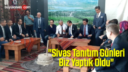 “Sivas Tanıtım Günleri Biz Yaptık Oldu”