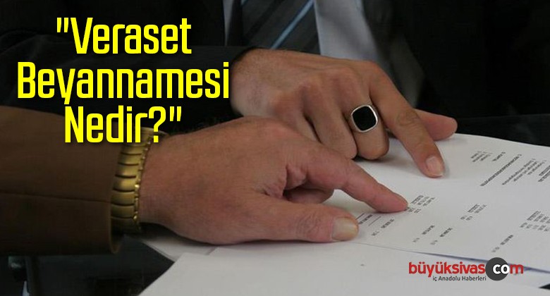 “Veraset Beyannamesi Nedir?”