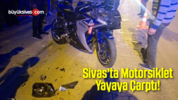 Sivas’ta Motorsiklet Yayaya Çarptı!