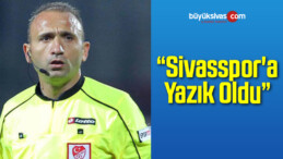 “Sivasspor’a Yazık Oldu”