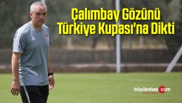 Çalımbay Gözünü Türkiye Kupası’na Dikti