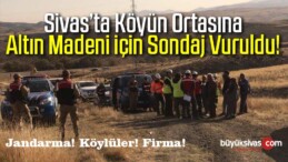 Sivas’ta Köyün Ortasına Altın Madeni için Sondaj Vuruldu iddiası