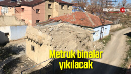 Metruk Binalar Yıkılacak