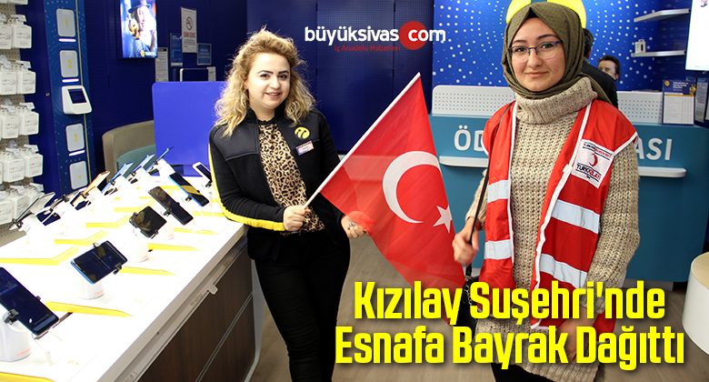 Kızılay Suşehri’nde Esnafa Bayrak Dağıttı