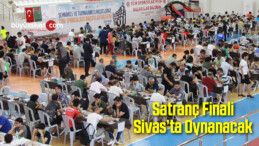 Satranç Finali Sivas’ta Oynanacak