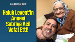 Haluk Levent’in Annesi Sabriye Acil Vefat Etti