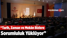 “Tarih, Zaman ve Mekân Bizlere Sorumluluk Yüklüyor”