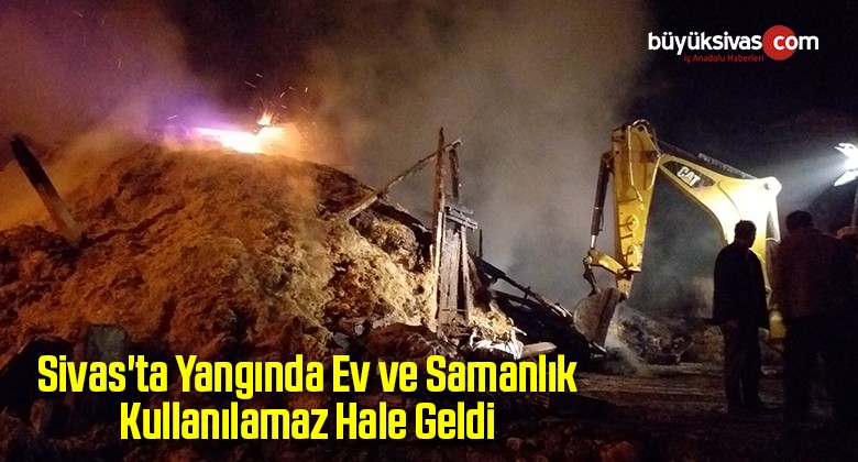 Sivas’ta Yangında Ev Ahır ve Samanlık Kullanılamaz Hale Geldi