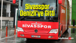 Sivasspor Denizli’ye Gitti