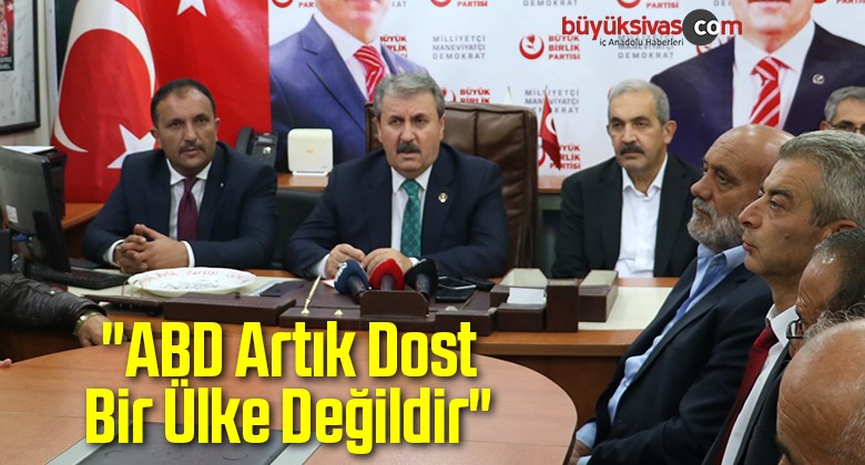 Mustafa Destici: “ABD Artık Dost Bir Ülke Değildir”