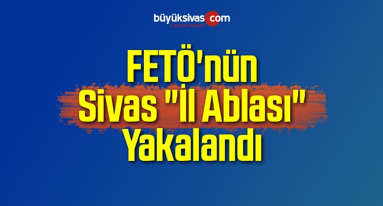 FETÖ’nün Sivas “İl Ablası” Ankara’da Yakalandı