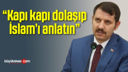 “Kapı kapı dolaşıp İslam’ı anlatın”