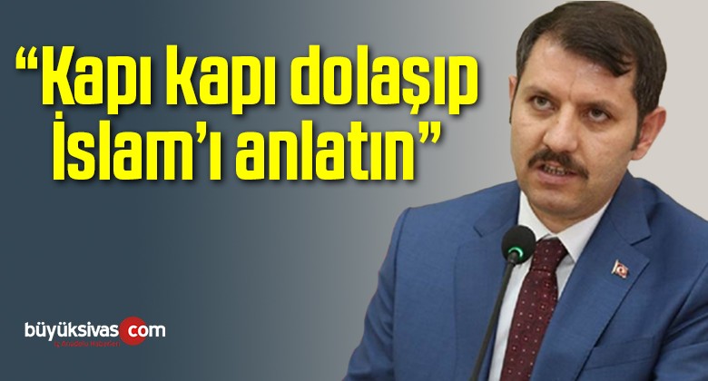 “Kapı kapı dolaşıp İslam’ı anlatın”