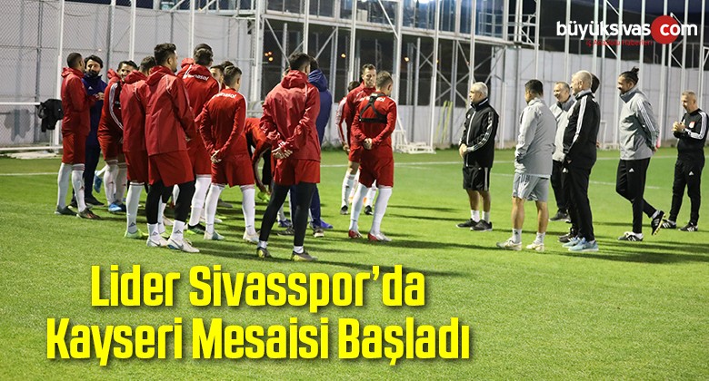 Lider Sivasspor’da Kayseri Mesaisi Başladı