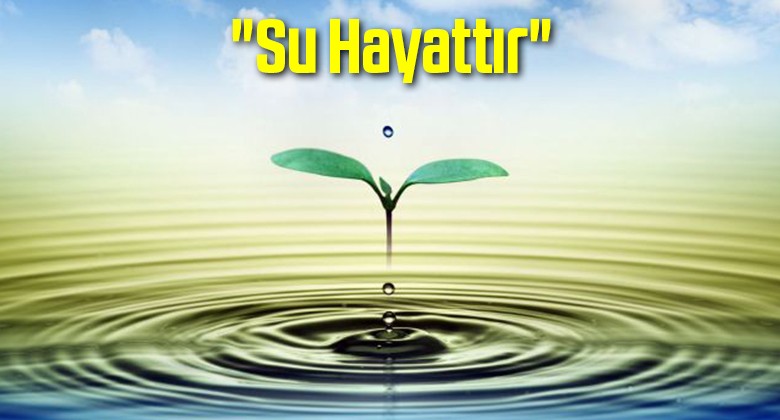 “Su Hayattır”