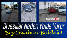 Sivaslılar Neden Yolda Yürür! işte Bu Sorunun Cevabı Haberde