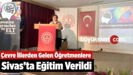 Çevre İllerden Gelen Öğretmenlere Sivas’ta Eğitim Verildi