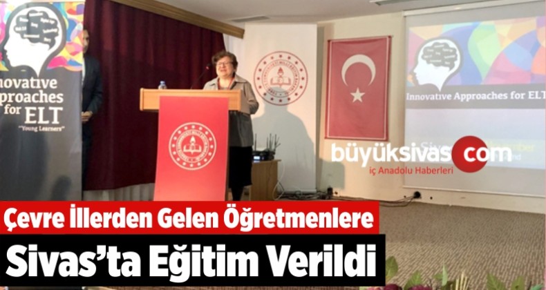 Çevre İllerden Gelen Öğretmenlere Sivas’ta Eğitim Verildi