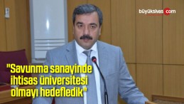 “Savunma sanayinde ihtisas üniversitesi olmayı hedefledik”