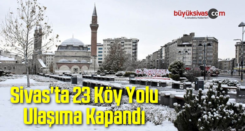 Sivas’ta 23 Köy Yolu Ulaşıma Kapandı