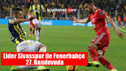 Lider Sivasspor ile Fenerbahçe 27. Randevuda