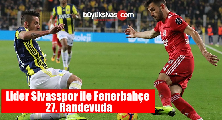 Lider Sivasspor ile Fenerbahçe 27. Randevuda