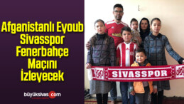 Afganistanlı Eyoub Sivasspor-Fenerbahçe Maçını İzleyecek